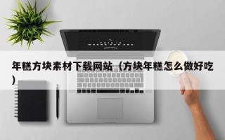 自贡年糕方块素材下载网站（方块年糕怎么做好吃）
