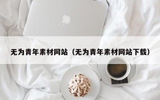 自贡无为青年素材网站（无为青年素材网站下载）