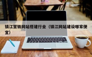 自贡镇江营销网站搭建行业（镇江网站建设哪家便宜）